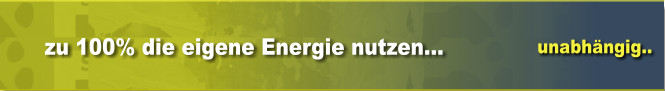 unabh�ngig.. zu 100% die eigene Energie nutzen...