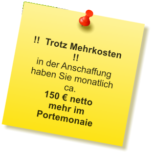 !!  Trotz Mehrkosten !! in der Anschaffung haben Sie monatlich ca. 150 � netto  mehr im Portemonaie
