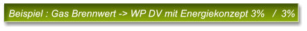 Beispiel : Gas Brennwert -> WP DV mit Energiekonzept 3%   /  3% Beispiel : Gas Brennwert -> WP DV mit Energiekonzept 3%   /  3%